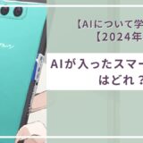 【AIについて学ぼう】AIが入ったスマートフォンはどれ？【2024年版】